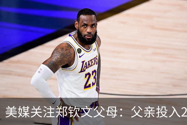 美媒关注郑钦文父母：父亲投入2000万！铁路售货员母亲辞职卖房