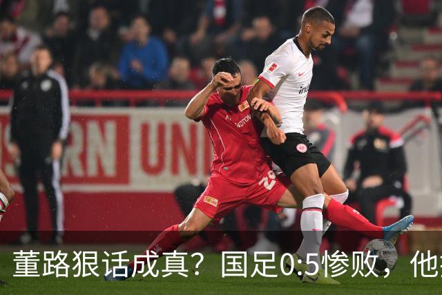 董路狠话成真？国足0:5惨败，他撂下狠话：碰到日本得输0:15！